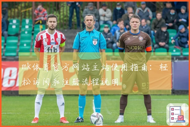 mk体育官方网站主站使用指南：轻松访问和注册流程说明