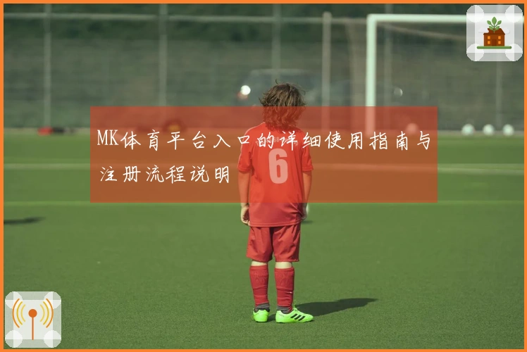 MK体育平台入口的详细使用指南与注册流程说明